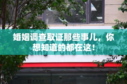 渝水婚姻调查取证那些事儿，你想知道的都在这！